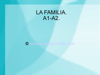 LA FAMILIA. A1-A2. ©   www.avueltasconele.com 