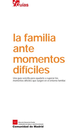 la familia
ante
momentos
difíciles
Una guía sencilla para ayudarte a superar los
momentos difíciles que surgen en el entorno familiar.
 