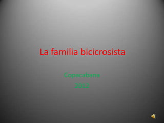 La familia bicicrosista

      Copacabana
         2012
 