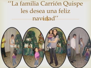 ‘‘La familia Carrión Quispe
les desea una feliz
navidad’’


 