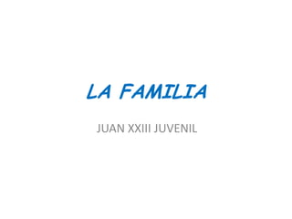 LA FAMILIA
JUAN XXIII JUVENIL
 