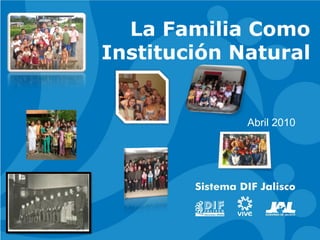 La Familia Como
Institución Natural


             Abril 2010
 