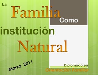 La



               Como
institución

          1
                 Diplomado en
         Orientación Familiar
 