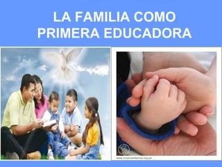 LA FAMILIA COMO
PRIMERA EDUCADORA
 