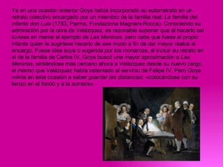 Ya en una ocasión anterior Goya había incorporado su autorretrato en un retrato colectivo encargado por un miembro de la f...