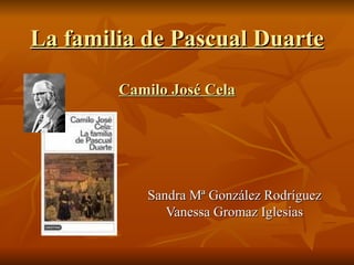 La familia de Pascual Duarte

        Camilo José Cela




           Sandra Mª González Rodríguez
              Vanessa Gromaz Iglesias
 
