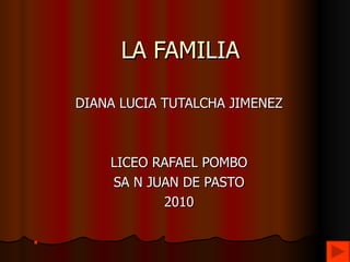 LA FAMILIA DIANA LUCIA TUTALCHA JIMENEZ LICEO RAFAEL POMBO SA N JUAN DE PASTO 2010 