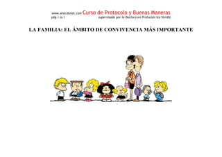 www.anecdonet.com Curso de Protocolo y Buenas Maneras
pág 1 de 1 supervisado por la Doctora en Protocolo Ica Verdiá
LA FAMILIA: EL ÁMBITO DE CONVIVENCIA MÁS IMPORTANTE
 