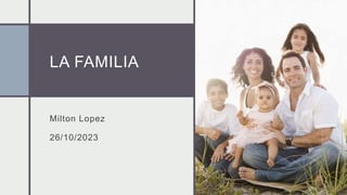 LA FAMILIA
Milton Lopez
26/10/2023
 
