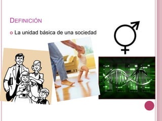 DEFINICIÓN
   La unidad básica de una sociedad
 