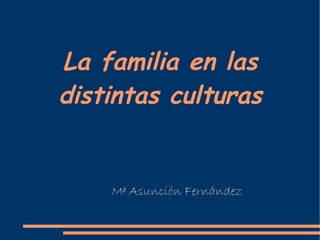 La familia en las distintas culturas Mª Asunción Fernández  