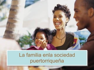 La familia enla sociedad puertorriqueña 