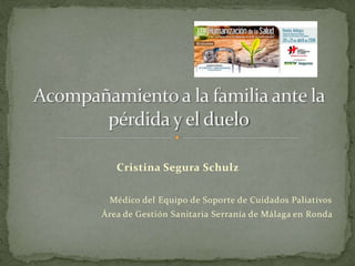 Cristina Segura Schulz
Médico del Equipo de Soporte de Cuidados Paliativos
Área de Gestión Sanitaria Serranía de Málaga en Ronda
 