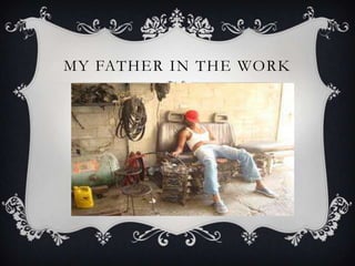 MY FATHER IN THE WORK
 