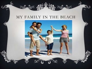 MY FAMILY IN THE BEACH
 