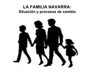 LA FAMILIA NAVARRA: Situación y procesos de cambio 