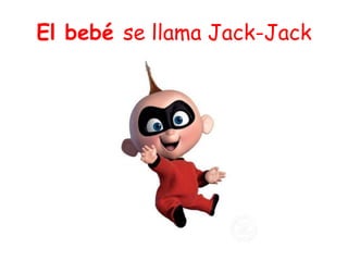 El bebé se llama Jack-Jack
 