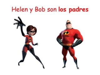 Helen y Bob son los padres
 