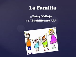 La Familia
    Betsy Vallejo
 1° Bachillerato “A”
 