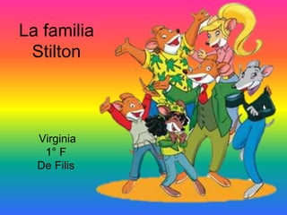 La familia
Stilton
Virginia
1° F
De Filis
 