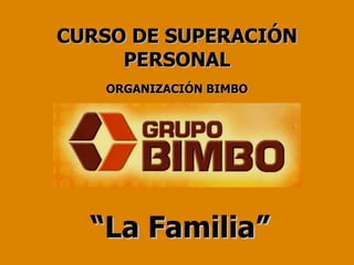 CURSO DE SUPERACIÓN PERSONAL ORGANIZACIÓN BIMBO “ La Familia” 
