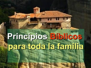 PrincipiosPrincipios BíblicosBíblicos
para toda la familiapara toda la familia
 