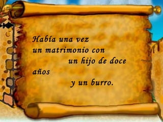Había una vez  un matrimonio con  un hijo de doce años  y un burro. 