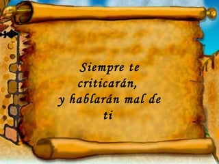 Siempre te criticarán,  y hablarán mal de ti  