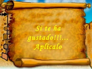 Si te ha gustado!!!... Aplícalo 