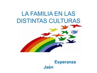 LA FAMILIA EN LAS DISTINTAS CULTURAS                             Esperanza Jaén 