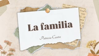 La familia
La familia
Patricia Castro
 