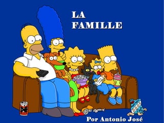 LA
FAMILLE




  Por Antonio José
 