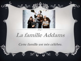 L
La famille Addams
Cette famille est très célèbre.
 
