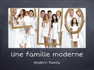 Une famille moderne
Modern family
 