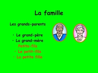 La famille
Les grands-parents
• Le grand-père
• La grand-mère
Petits-fils
• Le petit-fils
• La petite fille