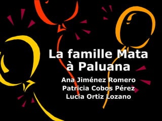 La famille Mata à Paluana Ana Jiménez Romero Patricia Cobos Pérez Lucia Ortiz Lozano 