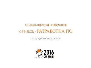 XII международная конференция
CEE-SECR / РАЗРАБОТКА ПО
28–29 (30) октября 2016
 
