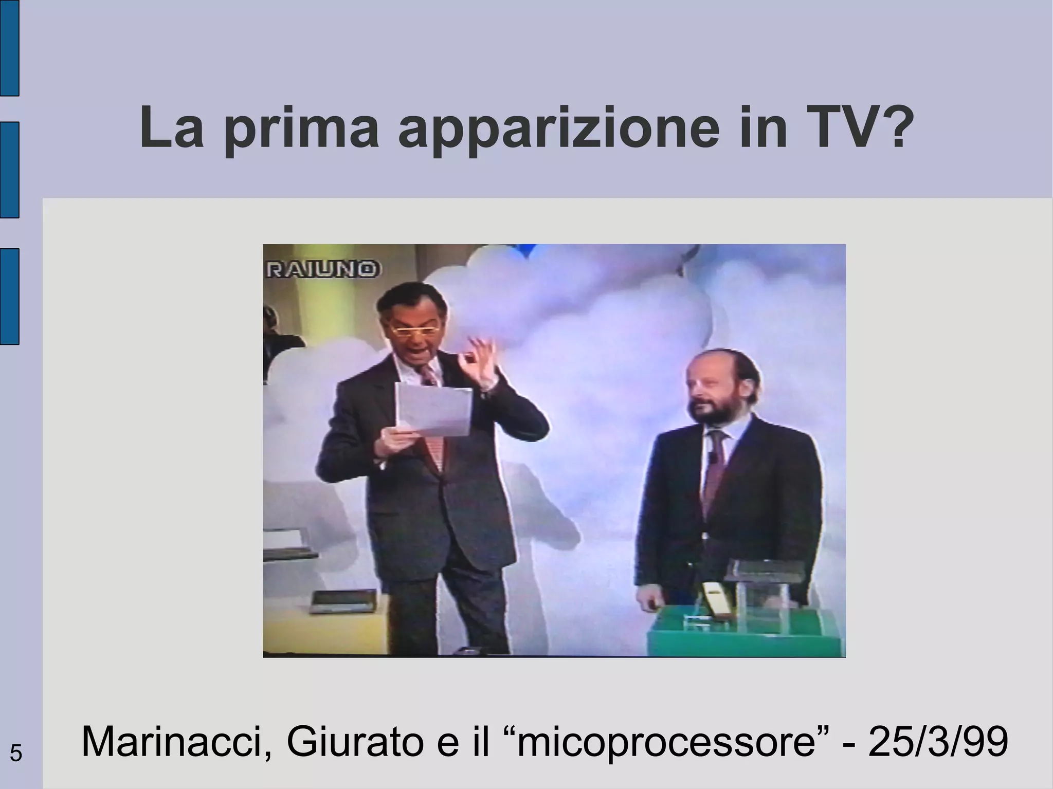 La prima apparizione in TV?




5   Marinacci, Giurato e il “micoprocessore” - 25/3/99
 