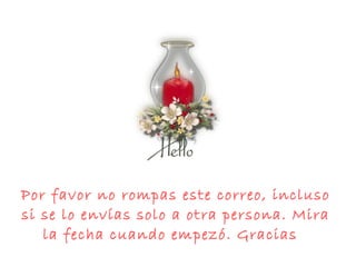 Por favor no rompas este correo, incluso si se lo envías solo a otra persona. Mira la fecha cuando empezó. Gracias  