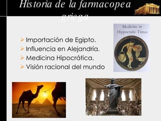 Historia de la farmacopea griega Importación de Egipto. Influencia en Alejandría. Medicina Hipocrática. Visión racional del mundo 