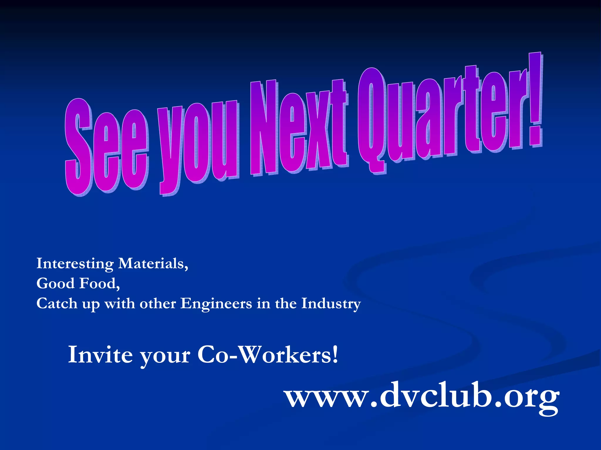 Interesting Materials, Good Food, Catch up with other Engineers in the Industry Invite your Co-Workers! www.dvclub.org 