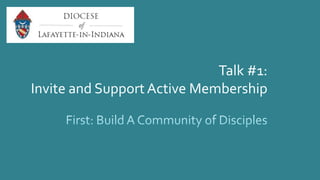 Talk #1:
Invite and Support Active Membership
 