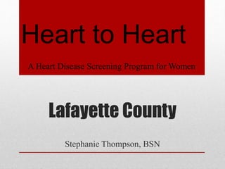 Lafayette County
Stephanie Thompson, BSN
Heart to Heart
A Heart Disease Screening Program for Women
 