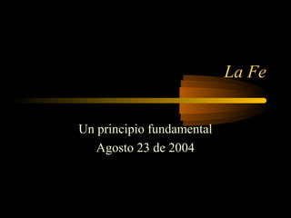 La Fe


Un principio fundamental
   Agosto 23 de 2004
 