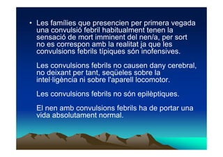 • Les famílies que presencien per primera vegada
  una convulsió febril habitualment tenen la
  sensació de mort imminent ...