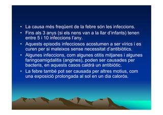 • La causa més freqüent de la febre són les infeccions.
• Fins als 3 anys (si els nens van a la llar d’infants) tenen
  en...
