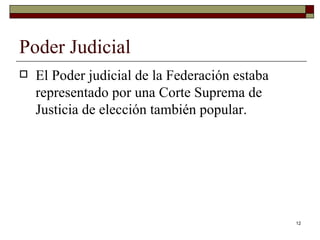 Poder Judicial  El Poder judicial de la Federación estaba representado por una Corte Suprema de Justicia de elección también popular. 