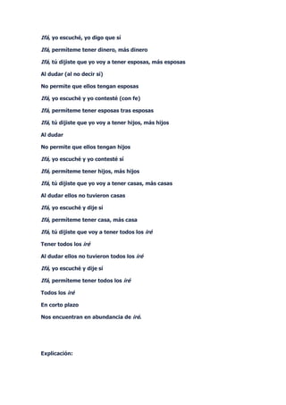Ifá, yo escuché, yo digo que sí

Ifá, permíteme tener dinero, más dinero

Ifá, tú dijiste que yo voy a tener esposas, más esposas

Al dudar (al no decir sí)

No permite que ellos tengan esposas

Ifá, yo escuché y yo contesté (con fe)

Ifá, permíteme tener esposas tras esposas

Ifá, tú dijiste que yo voy a tener hijos, más hijos

Al dudar

No permite que ellos tengan hijos

Ifá, yo escuché y yo contesté sí

Ifá, permíteme tener hijos, más hijos

Ifá, tú dijiste que yo voy a tener casas, más casas

Al dudar ellos no tuvieron casas

Ifá, yo escuché y dije sí

Ifá, permíteme tener casa, más casa

Ifá, tú dijiste que voy a tener todos los iré

Tener todos los iré

Al dudar ellos no tuvieron todos los iré

Ifá, yo escuché y dije sí

Ifá, permíteme tener todos los iré

Todos los iré

En corto plazo

Nos encuentran en abundancia de iré.




Explicación:
 