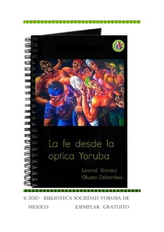 © 2012- BIBLIOTECA SOCIEDAD YORUBA DE

 MEXICO           EJEMPLAR GRATUITO
 