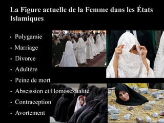 • Polygamie
• Marriage
• Divorce
• Adultère
• Peine de mort
• Abscission et Homosexualité
• Contraception
• Avortement
La Figure actuelle de la Femme dans les États
Islamiques
 